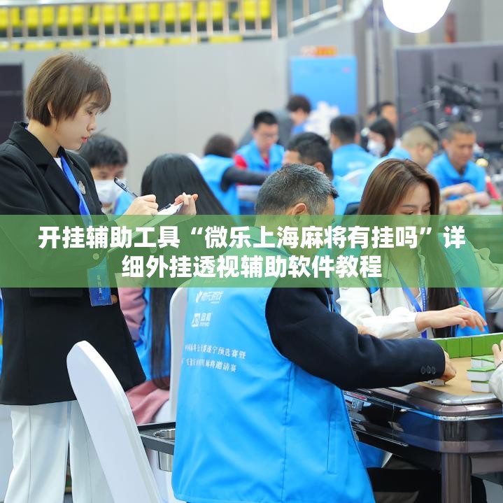 开挂辅助工具“微乐上海麻将有挂吗”详细外挂透视辅助软件教程