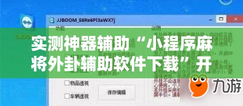 实测神器辅助“小程序麻将外卦辅助软件下载”开挂辅助脚本+详细开挂安装教程