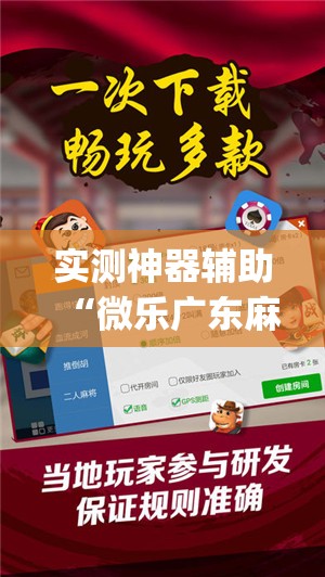 实测神器辅助“微乐广东麻将开挂神器下载软件”(辅助神器)开挂详细教程