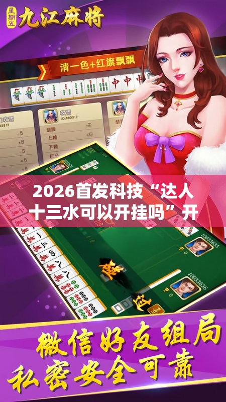 2026首发科技“达人十三水可以开挂吗”开挂辅助脚本+详细开挂安装教程