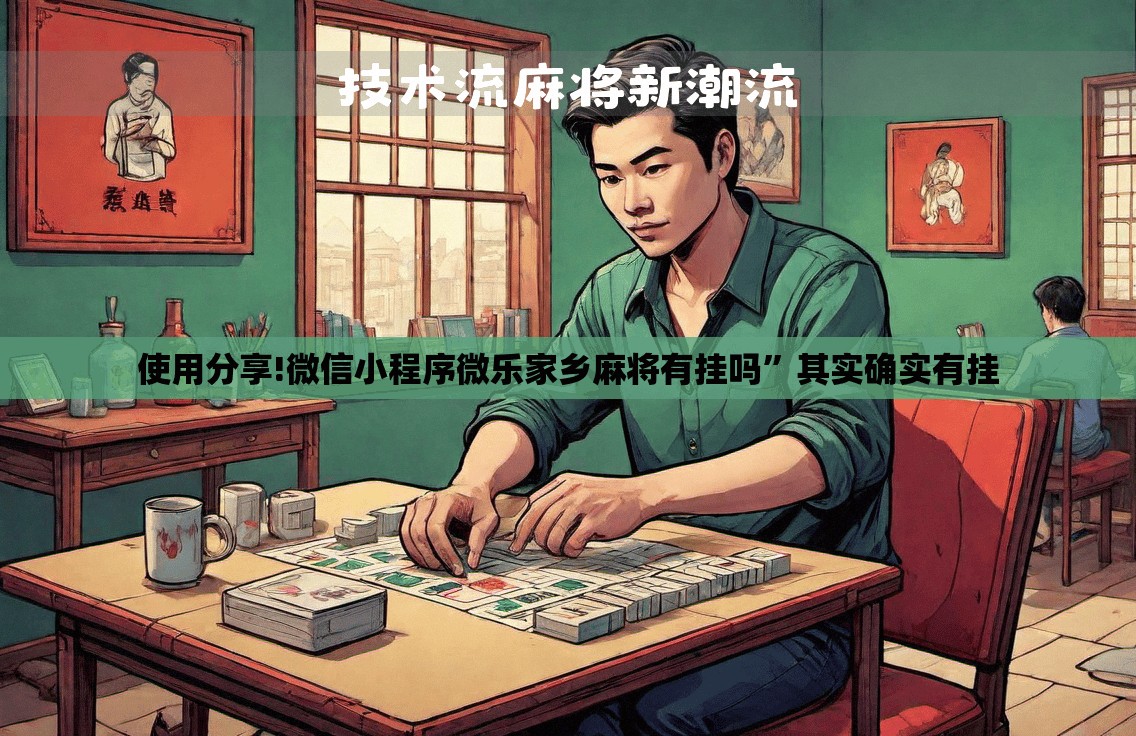 使用分享!微信小程序微乐家乡麻将有挂吗”其实确实有挂