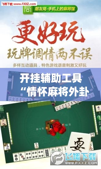 开挂辅助工具“情怀麻将外卦辅助软件下载”(免费)开挂辅助教学(最新辅助开挂教程)