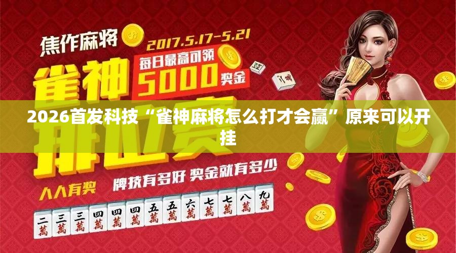 2026首发科技“雀神麻将怎么打才会赢”原来可以开挂