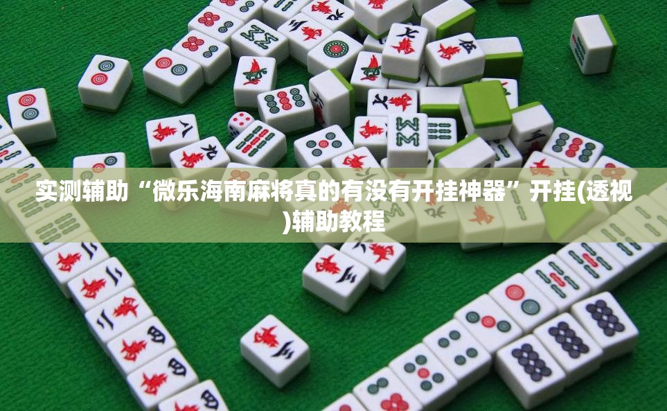 实测辅助“微乐海南麻将真的有没有开挂神器”开挂(透视)辅助教程