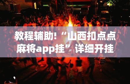 教程辅助!“山西扣点点麻将app挂”详细开挂教程