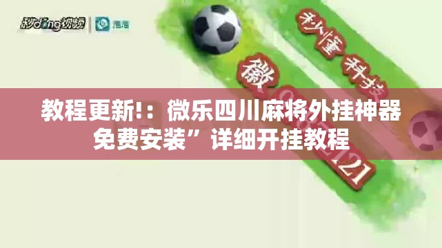 教程更新!：微乐四川麻将外挂神器免费安装”详细开挂教程