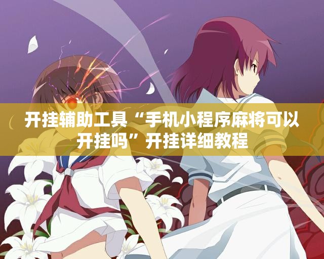 开挂辅助工具“手机小程序麻将可以开挂吗”开挂详细教程