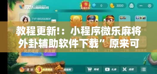 教程更新!：小程序微乐麻将外卦辅助软件下载”原来可以开挂