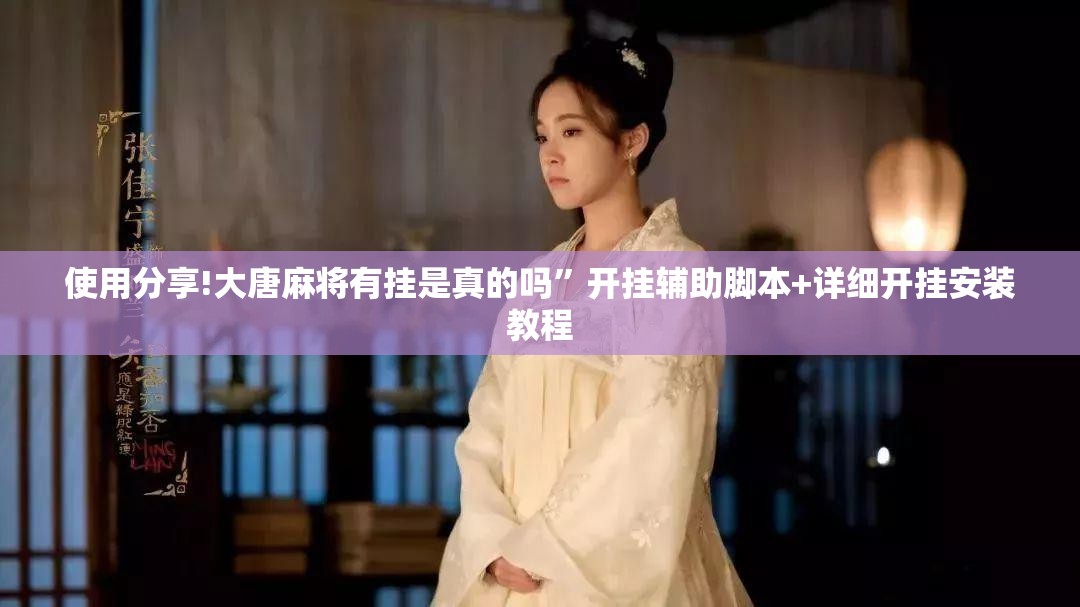 使用分享!大唐麻将有挂是真的吗”开挂辅助脚本+详细开挂安装教程