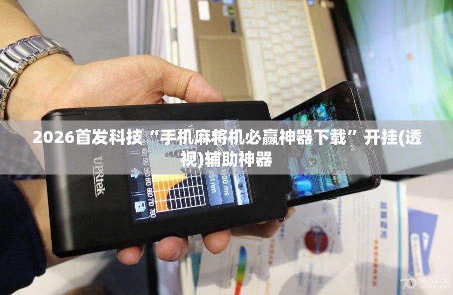 2026首发科技“手机麻将机必赢神器下载	”开挂(透视)辅助神器