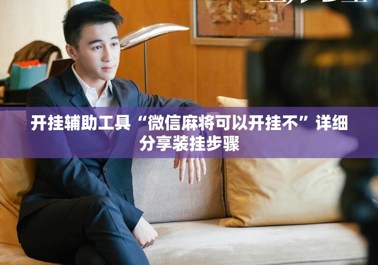 开挂辅助工具“微信麻将可以开挂不”详细分享装挂步骤