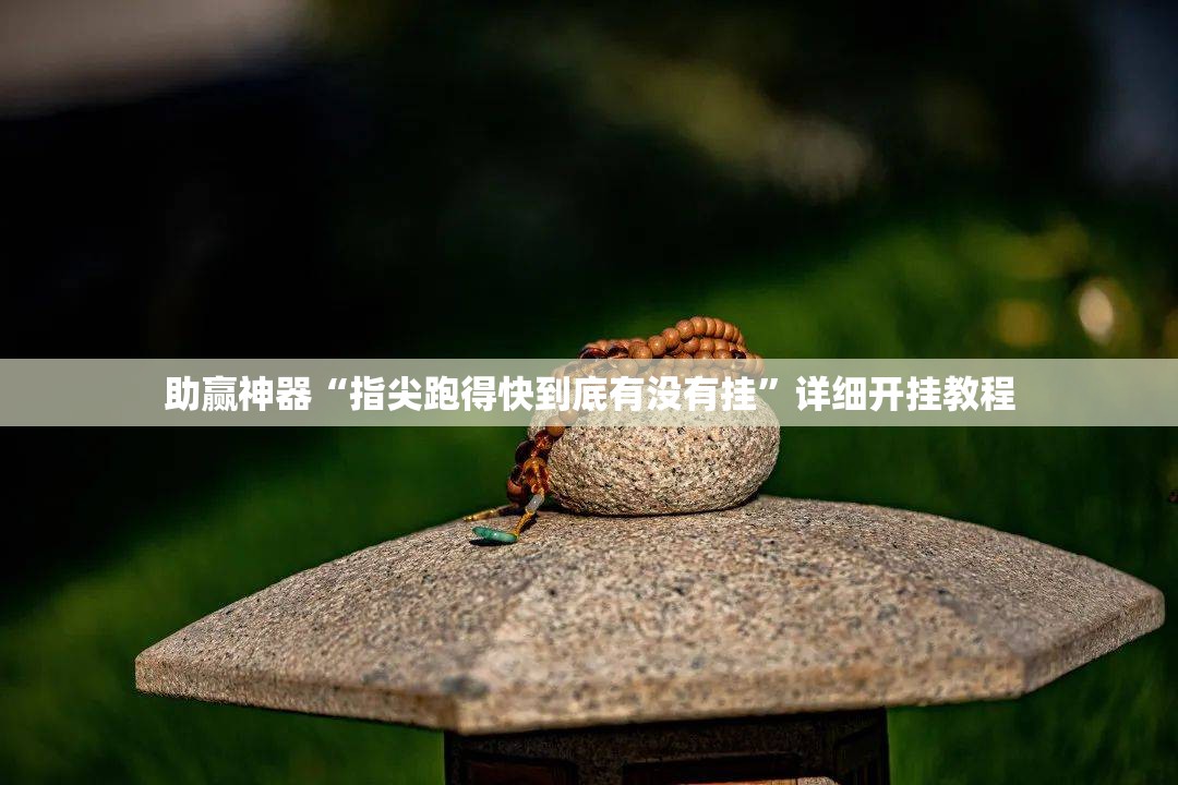 助赢神器“指尖跑得快到底有没有挂	”详细开挂教程