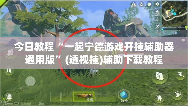 今日教程“一起宁德游戏开挂辅助器通用版	”(透视挂)辅助下载教程