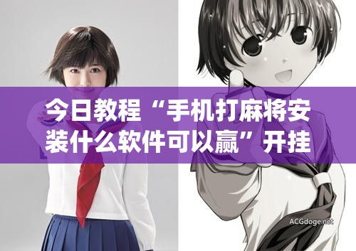 今日教程“手机打麻将安装什么软件可以赢	”开挂(透视)辅助神器
