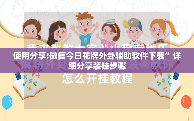 使用分享!微信今日花牌外卦辅助软件下载”详细分享装挂步骤
