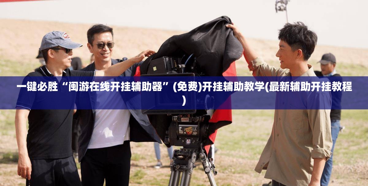 一键必胜“闽游在线开挂辅助器”(免费)开挂辅助教学(最新辅助开挂教程)