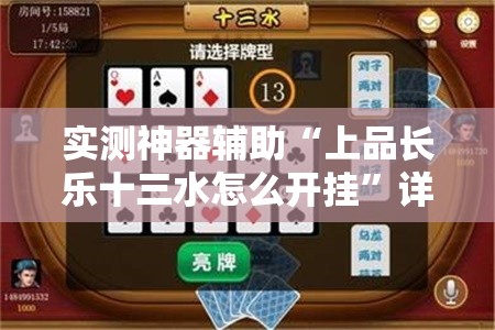 实测神器辅助“上品长乐十三水怎么开挂”详细外挂透视辅助软件教程