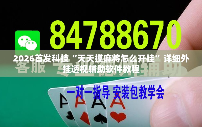 2026首发科技“天天摸麻将怎么开挂	”详细外挂透视辅助软件教程