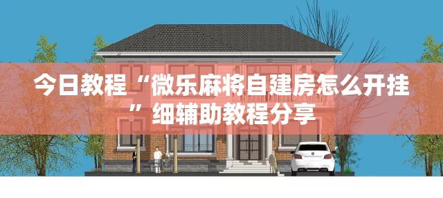 今日教程“微乐麻将自建房怎么开挂	”细辅助教程分享