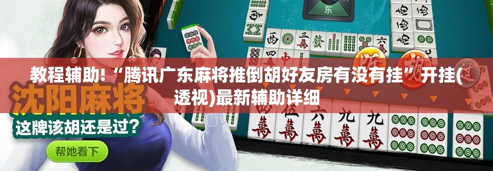 教程辅助!“腾讯广东麻将推倒胡好友房有没有挂”开挂(透视)最新辅助详细