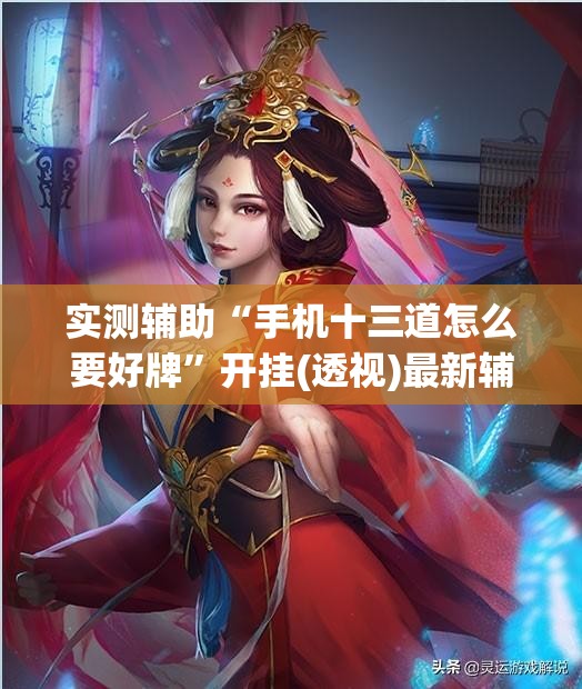 实测辅助“手机十三道怎么要好牌”开挂(透视)最新辅助详细