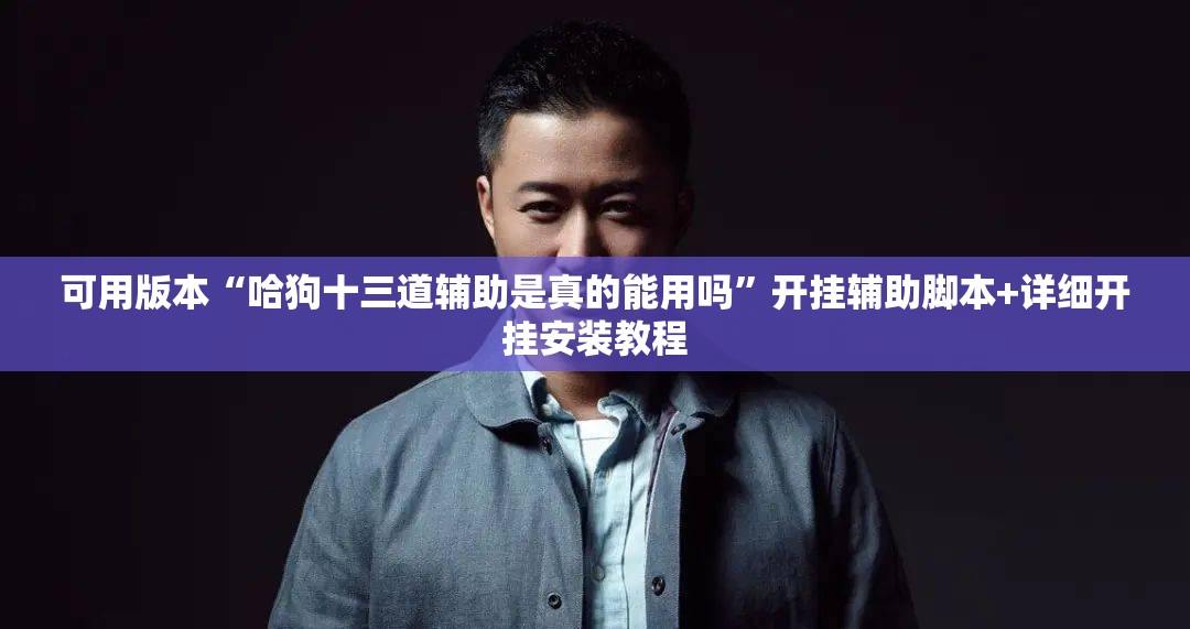 可用版本“哈狗十三道辅助是真的能用吗”开挂辅助脚本+详细开挂安装教程