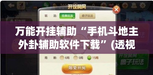 万能开挂辅助“手机斗地主外卦辅助软件下载	”(透视挂)辅助下载教程