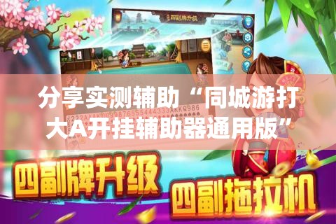 分享实测辅助“同城游打大A开挂辅助器通用版”开挂(透视)辅助教程