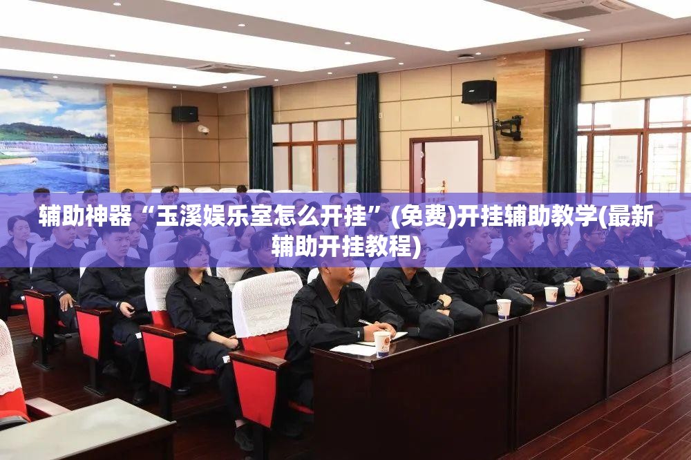 辅助神器“玉溪娱乐室怎么开挂”(免费)开挂辅助教学(最新辅助开挂教程)