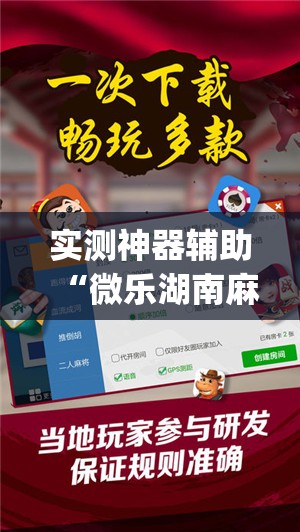 实测神器辅助“微乐湖南麻将怎么开免费的挂	”开挂(透视)最新辅助详细