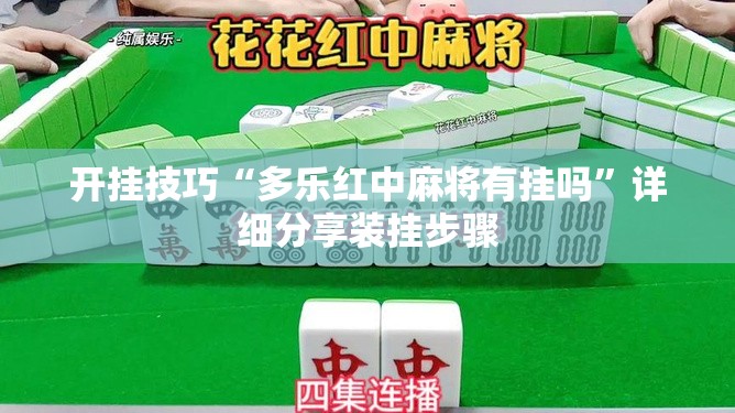 开挂技巧“多乐红中麻将有挂吗”详细分享装挂步骤