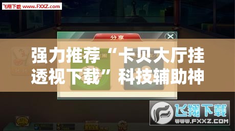强力推荐“卡贝大厅挂透视下载”科技辅助神器手机版