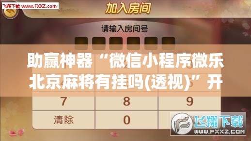 助赢神器“微信小程序微乐北京麻将有挂吗(透视)”开挂辅助脚本+详细开挂安装教程