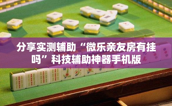 分享实测辅助“微乐亲友房有挂吗”科技辅助神器手机版