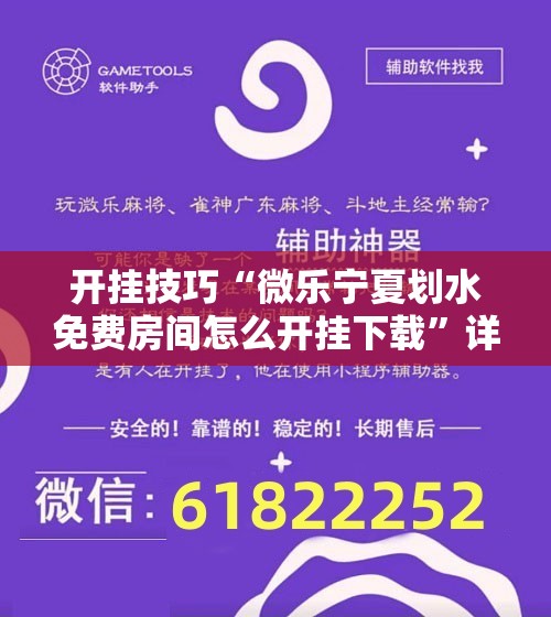 开挂技巧“微乐宁夏划水免费房间怎么开挂下载”详细外挂透视辅助软件教程