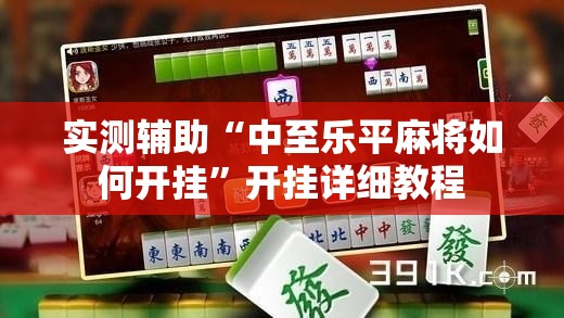 实测辅助“中至乐平麻将如何开挂”开挂详细教程