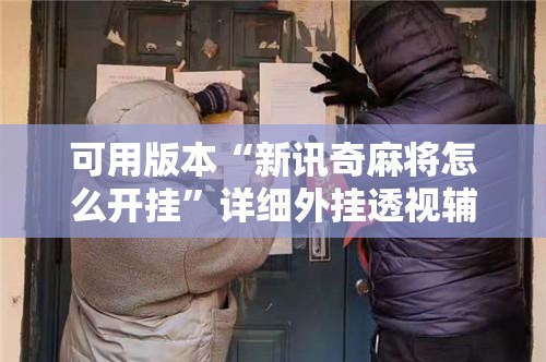 可用版本“新讯奇麻将怎么开挂”详细外挂透视辅助软件教程