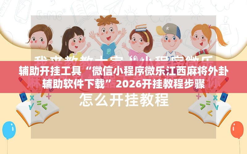 辅助开挂工具“微信小程序微乐江西麻将外卦辅助软件下载”2026开挂教程步骤