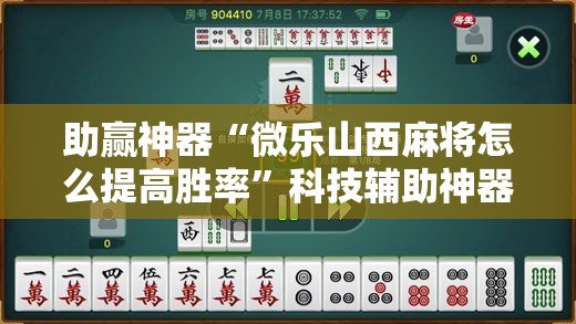 助赢神器“微乐山西麻将怎么提高胜率	”科技辅助神器手机版