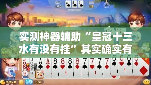 实测神器辅助“皇冠十三水有没有挂	”其实确实有挂