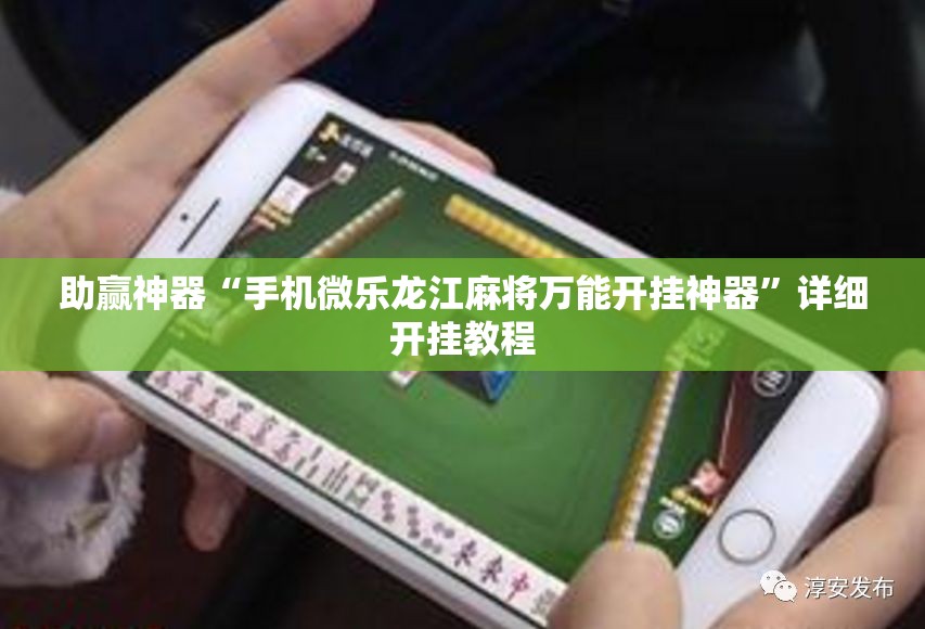 助赢神器“手机微乐龙江麻将万能开挂神器	”详细开挂教程