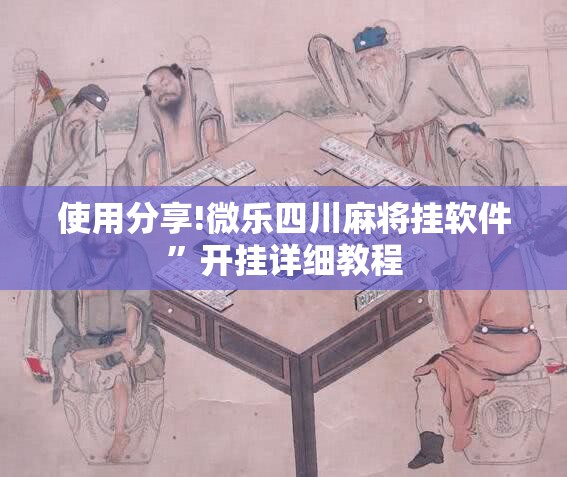 使用分享!微乐四川麻将挂软件”开挂详细教程