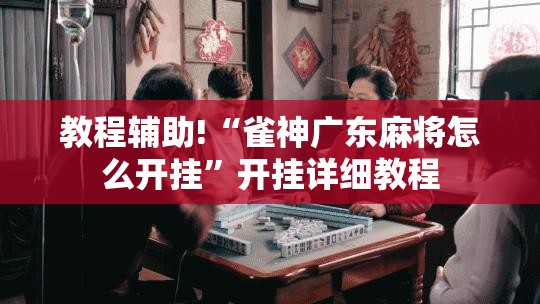 教程辅助!“雀神广东麻将怎么开挂”开挂详细教程