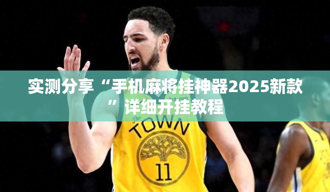 实测分享“手机麻将挂神器2025新款”详细开挂教程