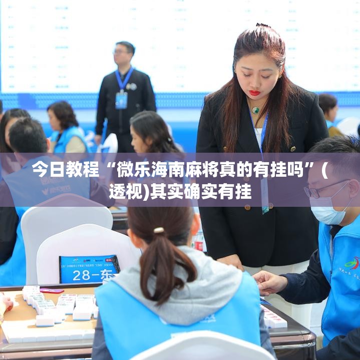 今日教程“微乐海南麻将真的有挂吗”(透视)其实确实有挂