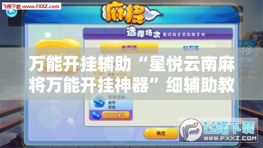 万能开挂辅助“星悦云南麻将万能开挂神器”细辅助教程分享
