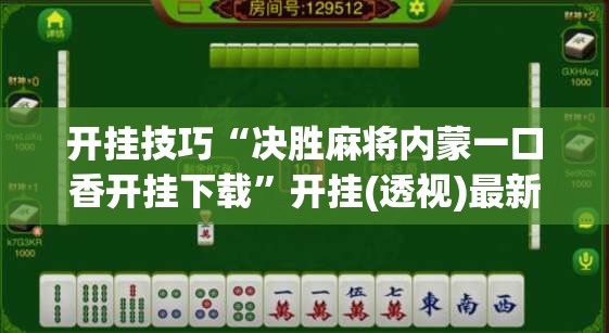 开挂技巧“决胜麻将内蒙一口香开挂下载”开挂(透视)最新辅助详细