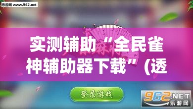 实测辅助“全民雀神辅助器下载”(透视挂)辅助下载教程