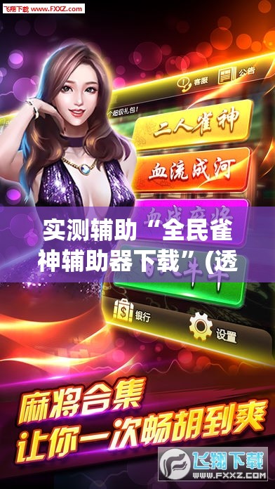 实测辅助“全民雀神辅助器下载”(透视挂)辅助下载教程