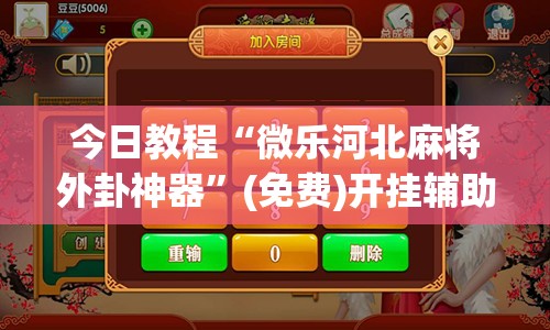 今日教程“微乐河北麻将外卦神器	”(免费)开挂辅助教学(最新辅助开挂教程)